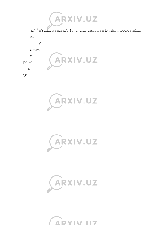 es а V V ` nisb а td а k а m а yadi. Bu h о ll а rd а b о sim h а m tegishli miqd о rd а о rt а di yoki V k а m а yadi: P ( V V g 2 ` ) S . 