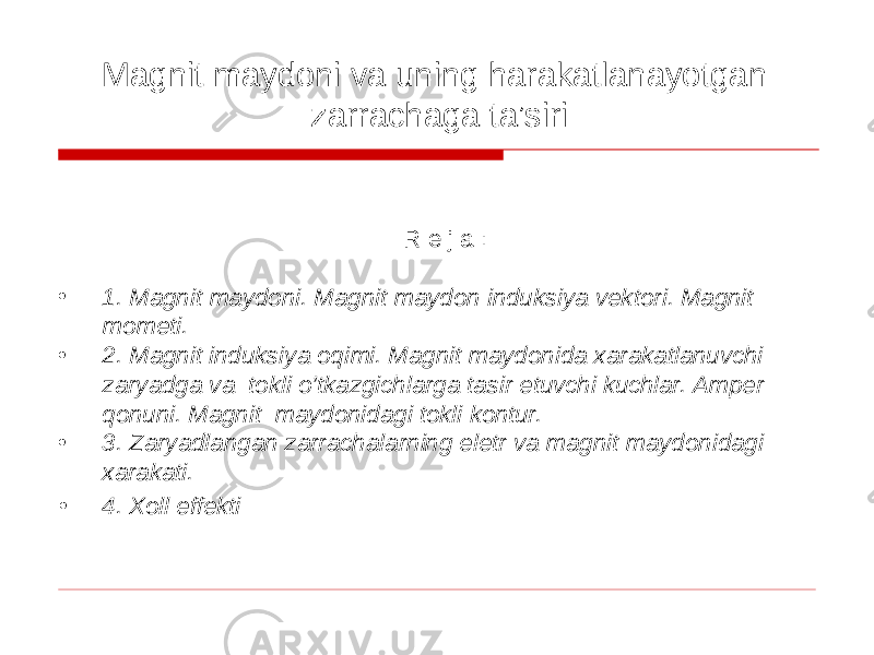 Magnit maydoni va uning harakatlanayotgan zarrachaga ta’siri R e j a : • 1. Magnit maydoni. Magnit maydon induksiya vektori. Magnit mometi. • 2. Magnit induksiya oqimi. Magnit maydonida xarakatlanuvchi zaryadga va tokli o’tkazgichlarga tasir etuvchi kuchlar. Amper qonuni. Magnit maydonidagi tokli kontur. • 3. Zaryadlangan zarrachalarning eletr va magnit maydonidagi xarakati. • 4. Xoll effekti 