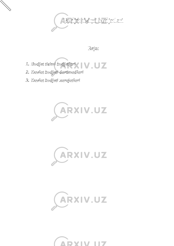 Budjet tizimi budjetlari Reja: 1. Budjet tizimi budjetlari 2. Davlat budjeti daromadlari 3. Davlat budjeti xarajatlari 