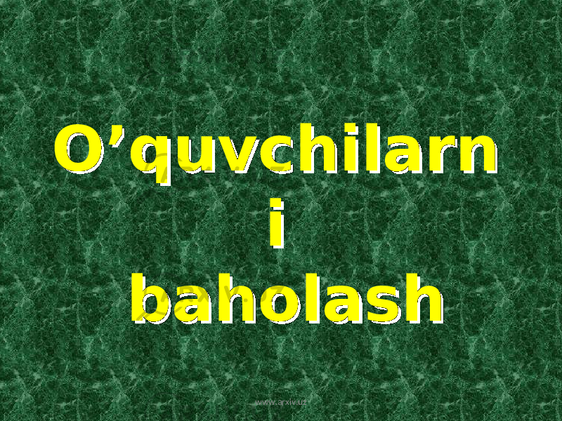O’quvchilarnO’quvchilarn i i baholashbaholash www.arxiv.uz 