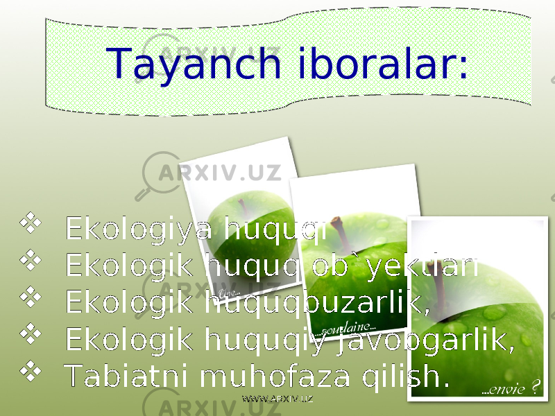  Ekologiya huquqi  E kologik huquq ob` y ektlari  E kologik huquqbuzarlik,  E kologik huquqiy javobgarlik,  T abiatni muhofaza qilish. Tayan c h iboralar: WWW.ARXIV.UZ 