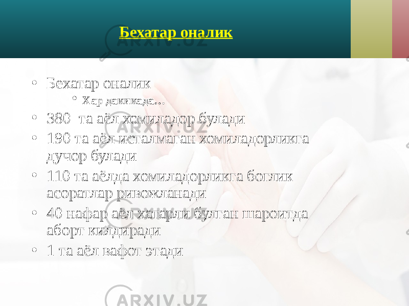 Бехатар оналик • Бехатар оналик · Хар дакикада… • 380 та аёл хомиладор булади • 190 та аёл исталмаган хомиладорликга дучор булади • 110 та аёлда хомиладорликга боглик асоратлар ривожланади • 40 нафар аёл хатарли булган шароитда аборт килдиради • 1 та аёл вафот этади 