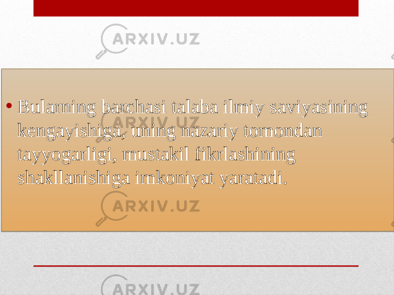 • Bularning barchasi talaba ilmiy saviyasining kengayishiga, uning nazariy tomondan tayyogarligi, mustakil fikrlashining shakllanishiga imkoniyat yaratadi.01 2E14090C16 11120E0A0C0B06 0F0C 05 