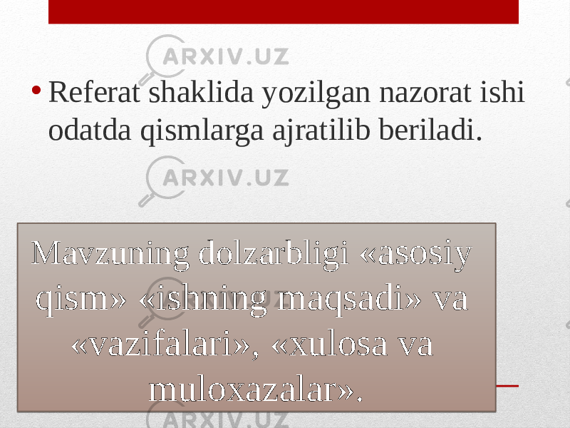 • Referat shaklida yozilgan nazorat ishi odatda qismlarga ajratilib beriladi. Mavzuning dolzarbligi «asosiy qism» «ishning maqsadi» va «vazifalari», «xulosa va muloxazalar».180C24 2B0C05 150605132C032B0605 2B240C1F 13 