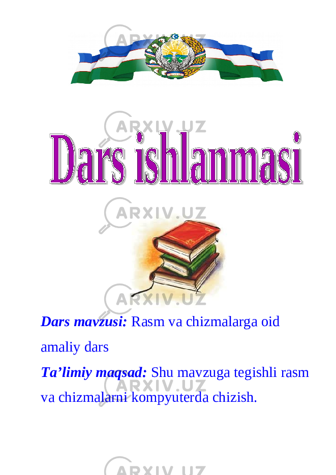 Dars mavzusi: Rasm va chizmalarga oid amaliy dars Ta’limiy maqsad: Shu mavzuga tegishli rasm va chizmalarni kompyuterda chizish. 