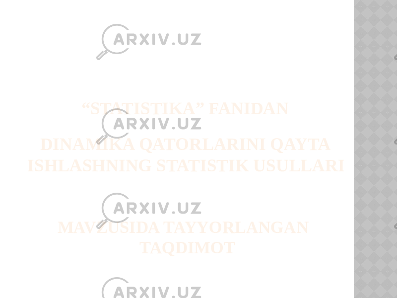 “ STATISTIKA” FANIDAN DINAMIKA QATORLARINI QAYTA ISHLASHNING STATISTIK USULLARI MAVZUSIDA TAYYORLANGAN TAQDIMOT 