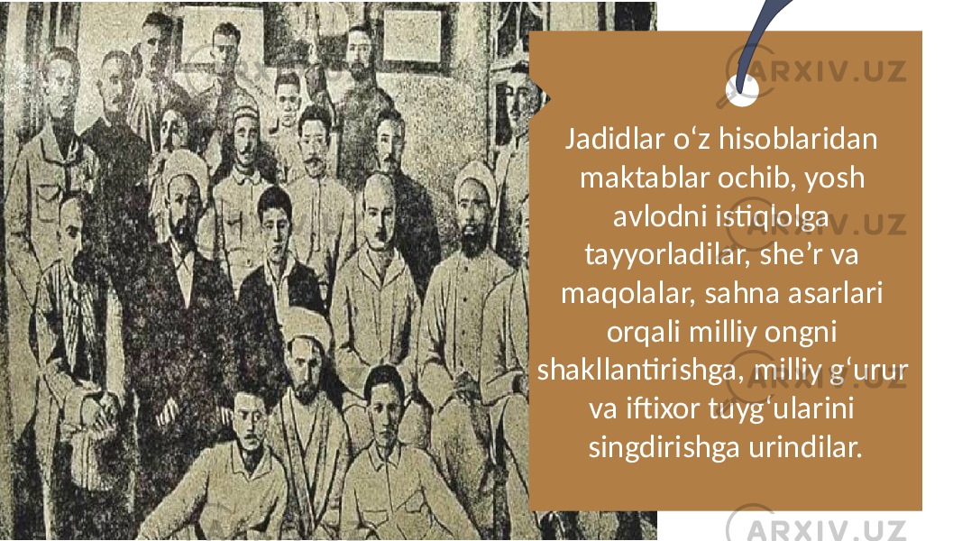 Jadidlar o‘z hisoblaridan maktablar ochib, yosh avlodni istiqlolga tayyorladilar, she’r va maqolalar, sahna asarlari orqali milliy ongni shakllantirishga, milliy g‘urur va iftixor tuyg‘ularini singdirishga urindilar. 