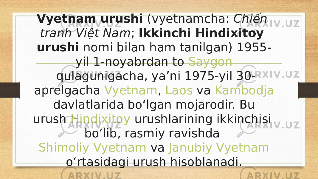 Vyetnam urushi  ( vyetnamcha :  Chiến tranh Việt Nam ;  Ikkinchi Hindixitoy urushi  nomi bilan ham tanilgan) 1955- yil 1-noyabrdan to  Saygon  qulagunigacha, yaʼni 1975-yil 30- aprelgacha  Vyetnam ,  Laos  va  Kambodja  davlatlarida boʻlgan mojarodir. Bu urush  Hindixitoy  urushlarining ikkinchisi boʻlib, rasmiy ravishda  Shimoliy Vyetnam  va  Janubiy Vyetnam  oʻrtasidagi urush hisoblanadi.  