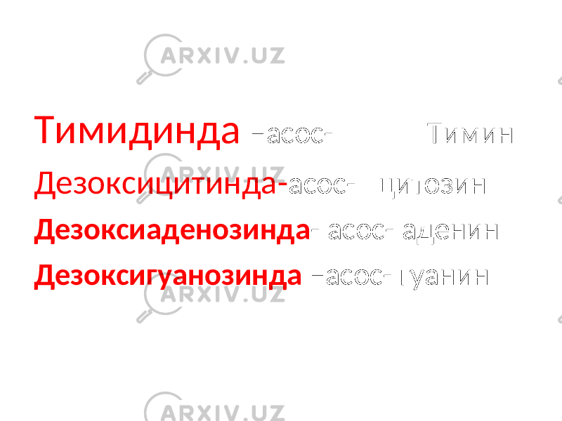 Тимидинда –асос- Тимин Дезоксицитинда- асос- цитозин Дезоксиаденозинда - асос- аденин Дезоксигуанозинда –асос- гуанин 