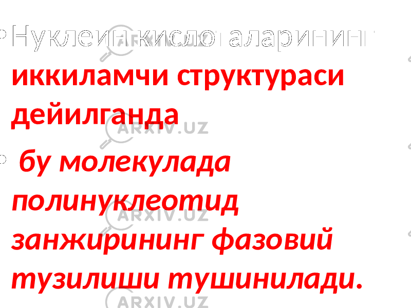  • Нуклеин кислоталарининг иккиламчи структураси дейилганда • бу молекулада полинуклеотид занжирининг фазовий тузилиши тушинилади. 