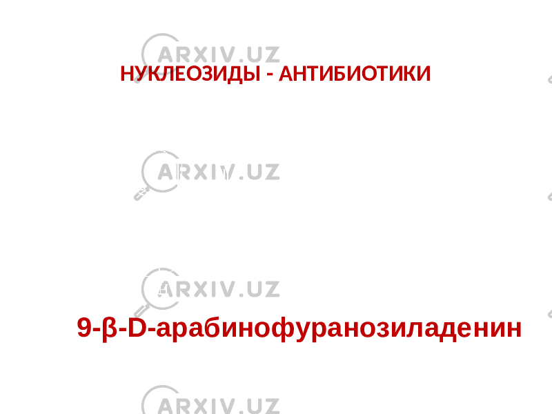 НУКЛЕОЗИДЫ - АНТИБИОТИКИ 9-β-D-арабинофуранозиладенин 