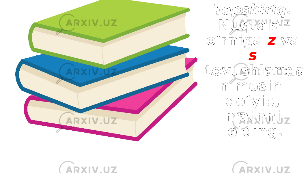 Topshiriq. Nuqtalar o‘rniga z va s tovushlarida n mosini qo‘yib, matnni o‘qing. 