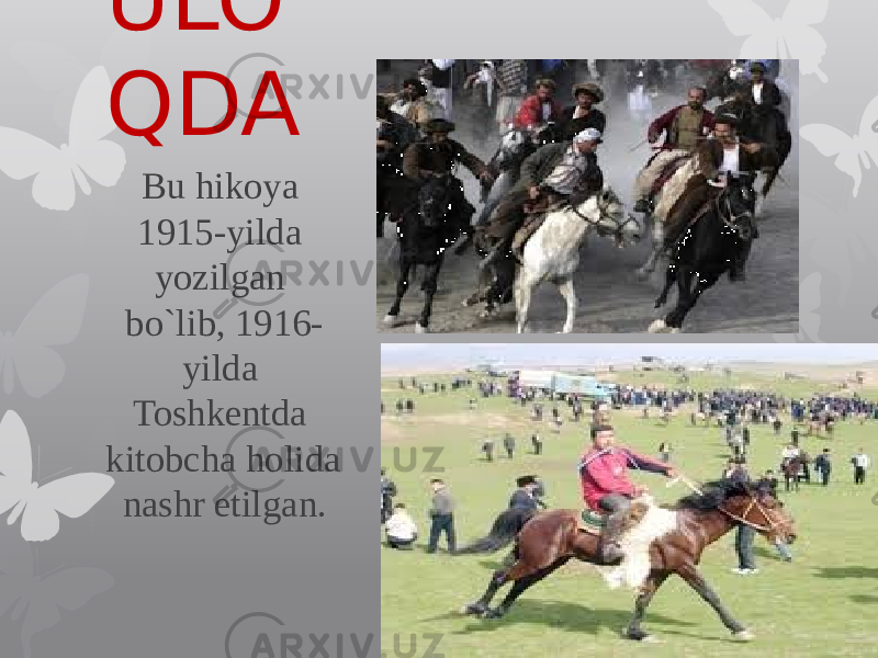  ULO QDA Bu hikoya 1915-yilda yozilgan bo`lib, 1916- yilda Toshkentda kitobcha holida nashr etilgan. 