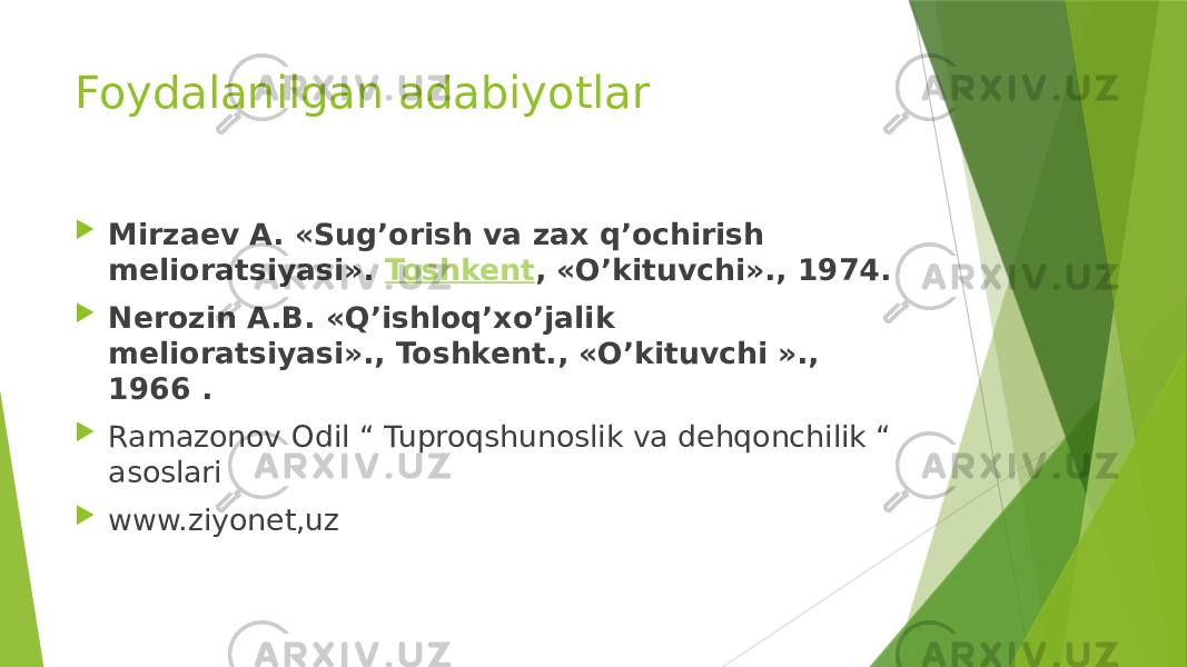 Foydalanilgan adabiyotlar  Mirzaev A. «Sug’orish va zax q’ochirish melioratsiyasi».  Toshkent , «O’kituvchi»., 1974.  Nerozin A.B. «Q’ishloq’xo’jalik melioratsiyasi»., Toshkent., «O’kituvchi »., 1966 .   Ramazonov Odil “ Tuproqshunoslik va dehqonchilik “ asoslari  www.ziyonet,uz 