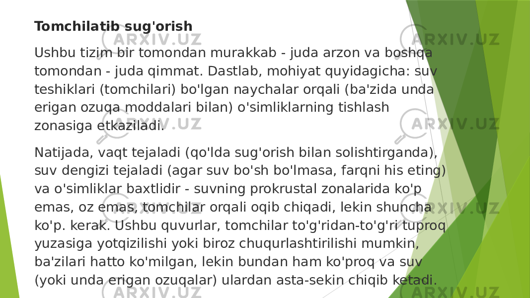 Tomchilatib sug&#39;orish Ushbu tizim bir tomondan murakkab - juda arzon va boshqa tomondan - juda qimmat. Dastlab, mohiyat quyidagicha: suv teshiklari (tomchilari) bo&#39;lgan naychalar orqali (ba&#39;zida unda erigan ozuqa moddalari bilan) o&#39;simliklarning tishlash zonasiga etkaziladi. Natijada, vaqt tejaladi (qo&#39;lda sug&#39;orish bilan solishtirganda), suv dengizi tejaladi (agar suv bo&#39;sh bo&#39;lmasa, farqni his eting) va o&#39;simliklar baxtlidir - suvning prokrustal zonalarida ko&#39;p emas, oz emas, tomchilar orqali oqib chiqadi, lekin shuncha ko&#39;p. kerak. Ushbu quvurlar, tomchilar to&#39;g&#39;ridan-to&#39;g&#39;ri tuproq yuzasiga yotqizilishi yoki biroz chuqurlashtirilishi mumkin, ba&#39;zilari hatto ko&#39;milgan, lekin bundan ham ko&#39;proq va suv (yoki unda erigan ozuqalar) ulardan asta-sekin chiqib ketadi. 