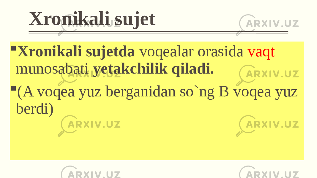 Xronikali sujеt  Xronikali sujеtda voqеalar orasida vaqt munosabati yеtakchilik qiladi.  (A voqеa yuz bеrganidan so`ng B voqеa yuz bеrdi) 