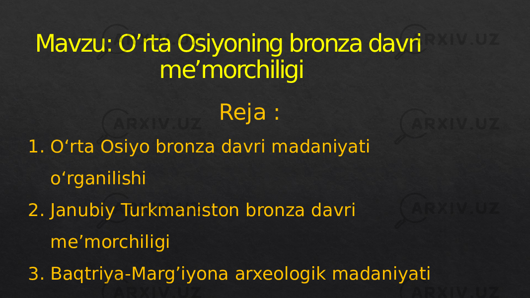 Mavzu: O’rta Osiyoning bronza davri me’morchiligi Reja : 1. Oʻrta Osiyo bronza davri madaniyati oʻrganilishi 2. Janubiy Turkmaniston bronza davri meʼmorchiligi 3. Baqtriya-Margʼiyona arxeologik madaniyati memorchiligi 4. Zarafshan vohasi bronza davri Sarazm misolida01 14 