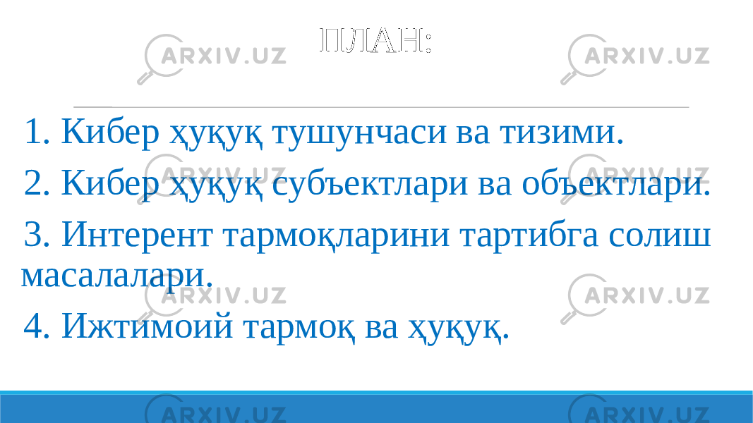 ПЛАН: 1. Кибер ҳуқуқ тушунчаси ва тизими. 2. Кибер ҳуқуқ субъектлари ва объектлари. 3. Интерент тармоқларини тартибга солиш масалалари. 4. Ижтимоий тармоқ ва ҳуқуқ. 