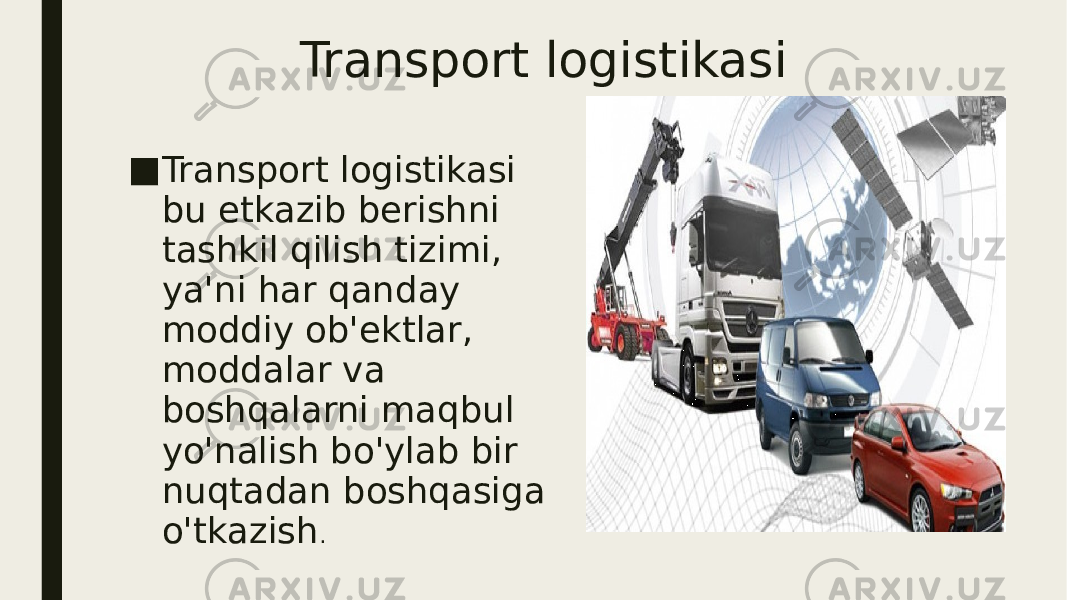 Transport logistikasi ■ Transport logistikasi bu etkazib berishni tashkil qilish tizimi, ya&#39;ni har qanday moddiy ob&#39;ektlar, moddalar va boshqalarni maqbul yo&#39;nalish bo&#39;ylab bir nuqtadan boshqasiga o&#39;tkazish . 