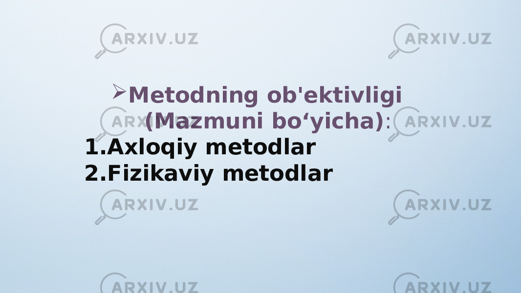  Metodning ob&#39;ektivligi (Mazmuni bo‘yicha) : 1. Axloqiy metodlar 2. Fizikaviy metodlar 