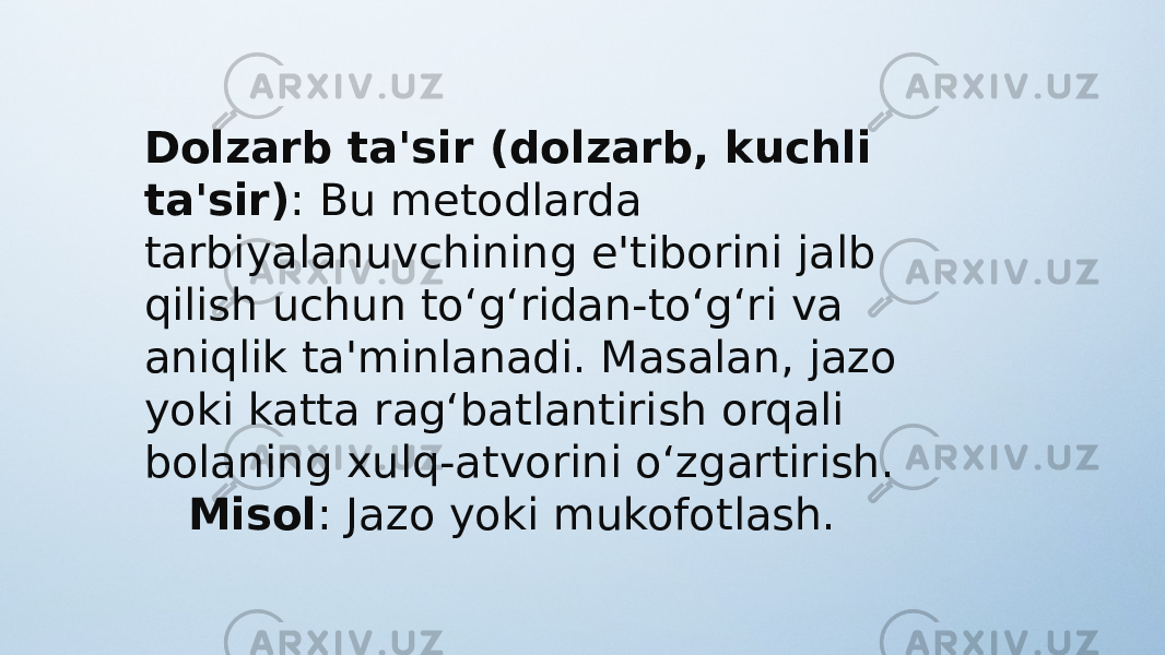 Dolzarb ta&#39;sir (dolzarb, kuchli ta&#39;sir) : Bu metodlarda tarbiyalanuvchining e&#39;tiborini jalb qilish uchun to‘g‘ridan-to‘g‘ri va aniqlik ta&#39;minlanadi. Masalan, jazo yoki katta rag‘batlantirish orqali bolaning xulq-atvorini o‘zgartirish. Misol : Jazo yoki mukofotlash. 