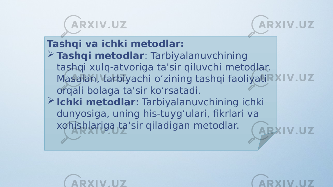 Tashqi va ichki metodlar:  Tashqi metodlar : Tarbiyalanuvchining tashqi xulq-atvoriga ta&#39;sir qiluvchi metodlar. Masalan, tarbiyachi o‘zining tashqi faoliyati orqali bolaga ta&#39;sir ko‘rsatadi.  Ichki metodlar : Tarbiyalanuvchining ichki dunyosiga, uning his-tuyg‘ulari, fikrlari va xohishlariga ta&#39;sir qiladigan metodlar. 