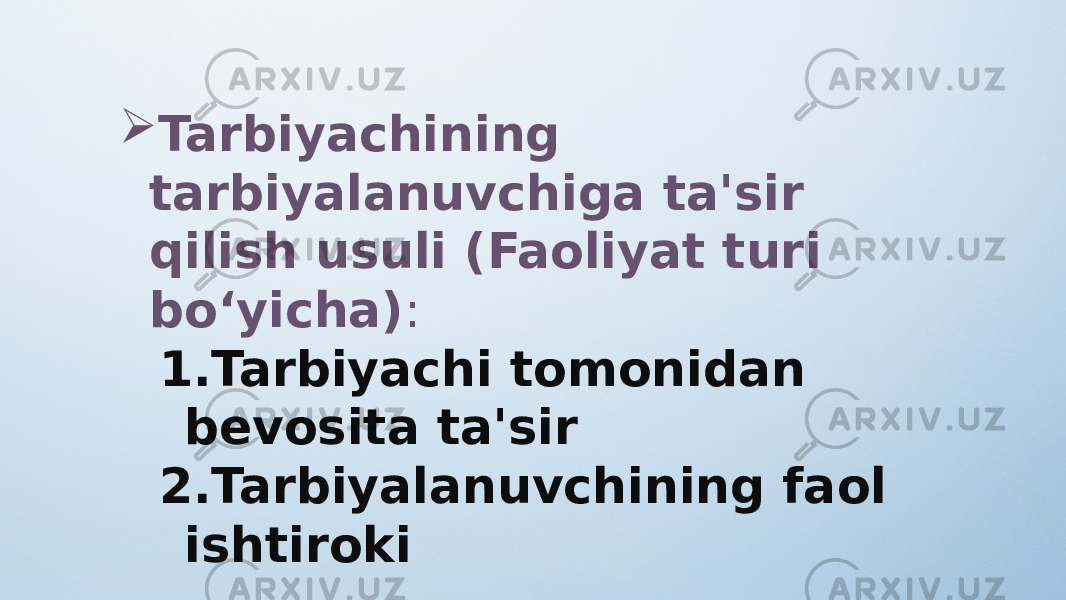  Tarbiyachining tarbiyalanuvchiga ta&#39;sir qilish usuli (Faoliyat turi bo‘yicha) : 1. Tarbiyachi tomonidan bevosita ta&#39;sir 2. Tarbiyalanuvchining faol ishtiroki 