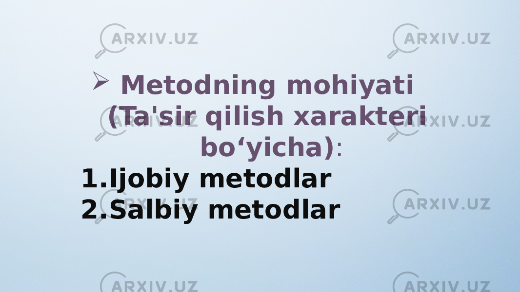  Metodning mohiyati (Ta&#39;sir qilish xarakteri bo‘yicha) : 1. Ijobiy metodlar 2. Salbiy metodlar 