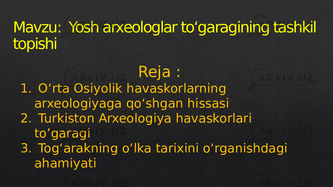 Mavzu: Yosh arxeologlar toʻgaragining tashkil topishi Reja : 1. Oʻrta Osiyolik havaskorlarning arxeologiyaga qoʻshgan hissasi 2. Turkiston Arxeologiya havaskorlari to’garagi 3. Togʻarakning oʻlka tarixini oʻrganishdagi ahamiyati 01 11 