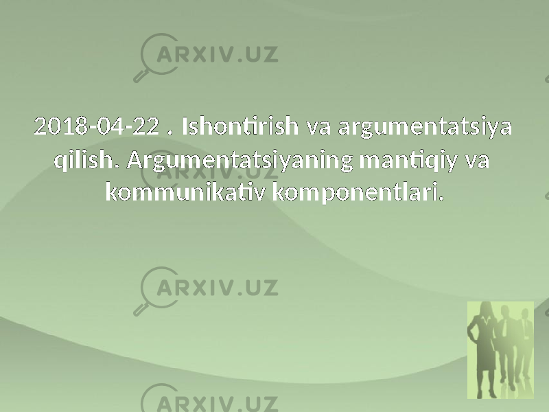 2018-04-22 . Ishontirish va argumentatsiya qilish. Argumentatsiyaning mantiqiy va kommunikativ komponentlari. 