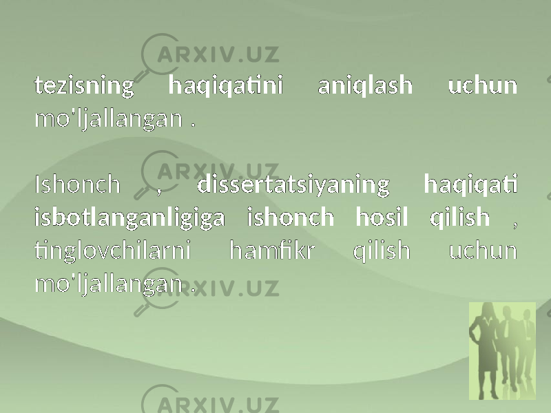 tezisning haqiqatini aniqlash uchun mo&#39;ljallangan . Ishonch , dissertatsiyaning haqiqati isbotlanganligiga ishonch hosil qilish , tinglovchilarni hamfikr qilish uchun mo&#39;ljallangan . 