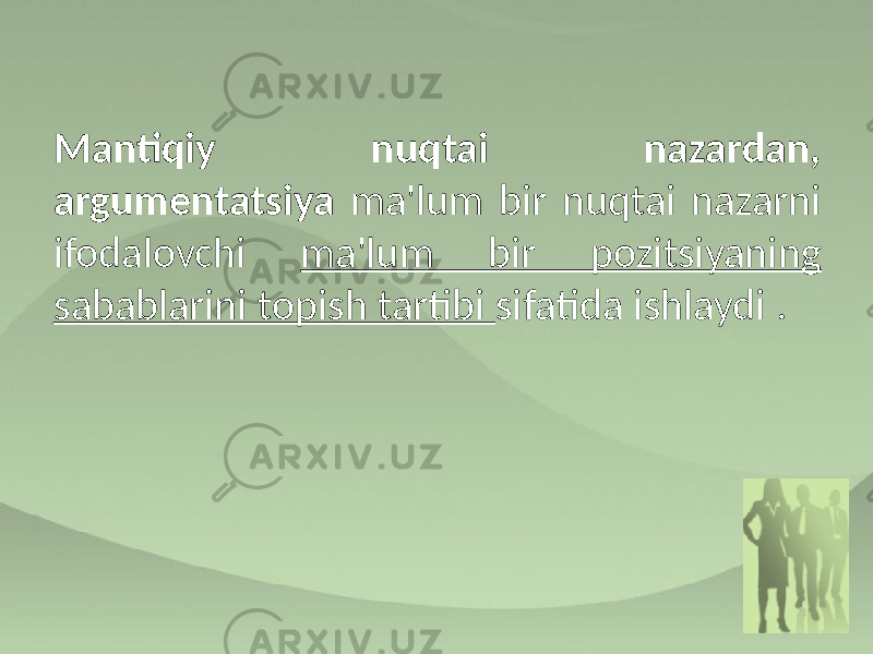 Mantiqiy nuqtai nazardan, argumentatsiya ma&#39;lum bir nuqtai nazarni ifodalovchi ma&#39;lum bir pozitsiyaning sabablarini topish tartibi sifatida ishlaydi . 