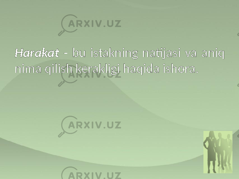 Harakat - bu istakning natijasi va aniq nima qilish kerakligi haqida ishora. 