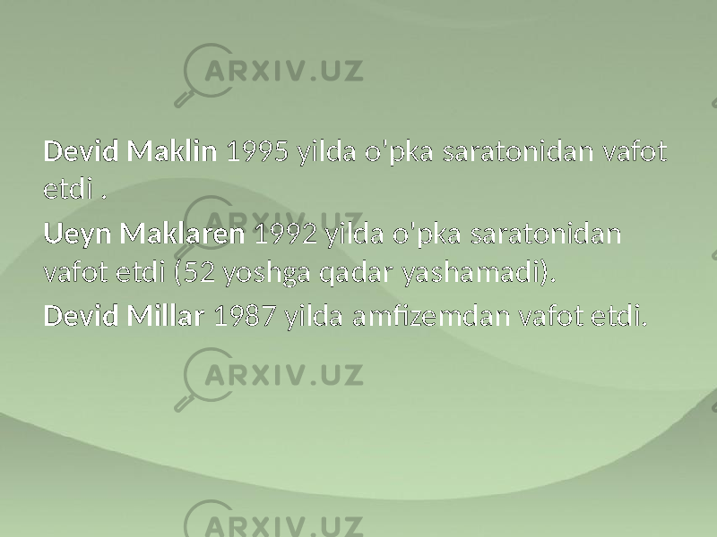 Devid Maklin 1995 yilda o&#39;pka saratonidan vafot etdi . Ueyn Maklaren 1992 yilda o&#39;pka saratonidan vafot etdi (52 yoshga qadar yashamadi). Devid Millar 1987 yilda amfizemdan vafot etdi. 