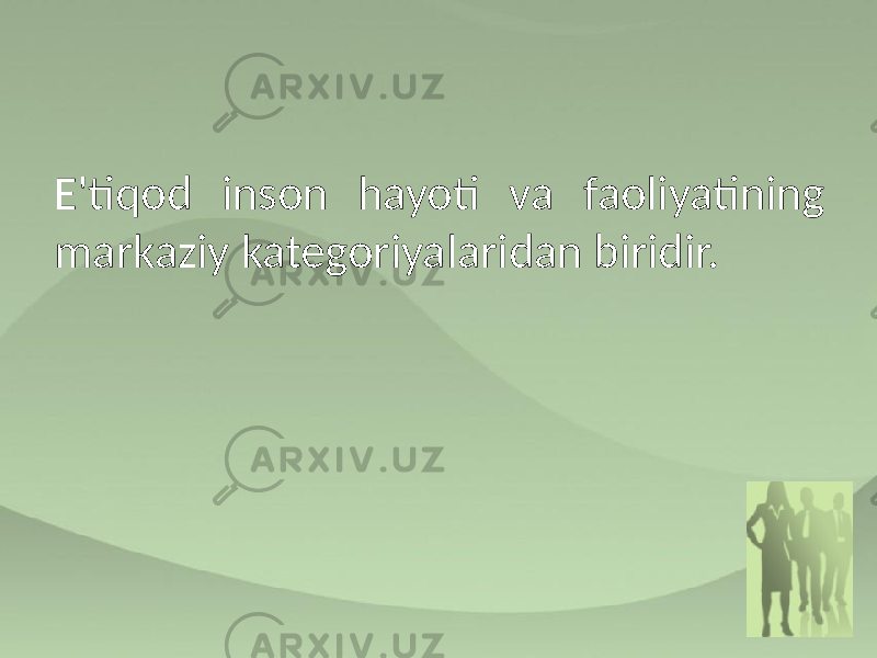 E&#39;tiqod inson hayoti va faoliyatining markaziy kategoriyalaridan biridir. 