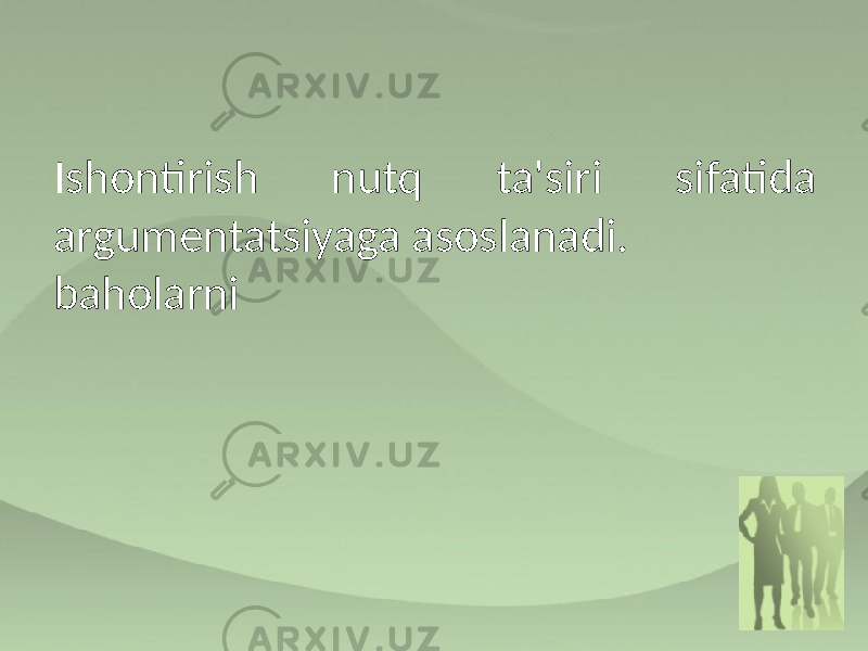 Ishontirish nutq ta&#39;siri sifatida argumentatsiyaga asoslanadi. baholarni 