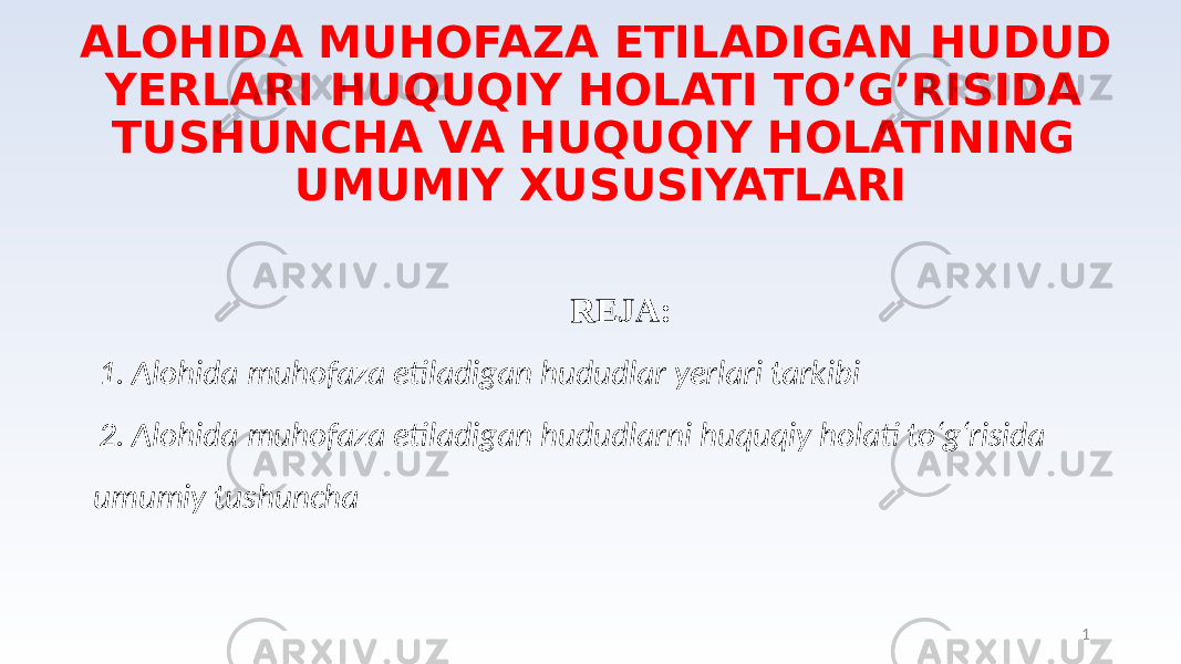 ALOHIDA MUHOFAZA ETILADIGAN HUDUD YERLARI HUQUQIY HOLATI TO’G’RISIDA TUSHUNCHA VA HUQUQIY HOLATINING UMUMIY XUSUSIYATLARI 1REJA: 1. Alohida muhofaza etiladigan hududlar yerlari tarkibi 2. Alohida muhofaza etiladigan hududlarni huquqiy holati to‘g‘risida umumiy tushuncha 