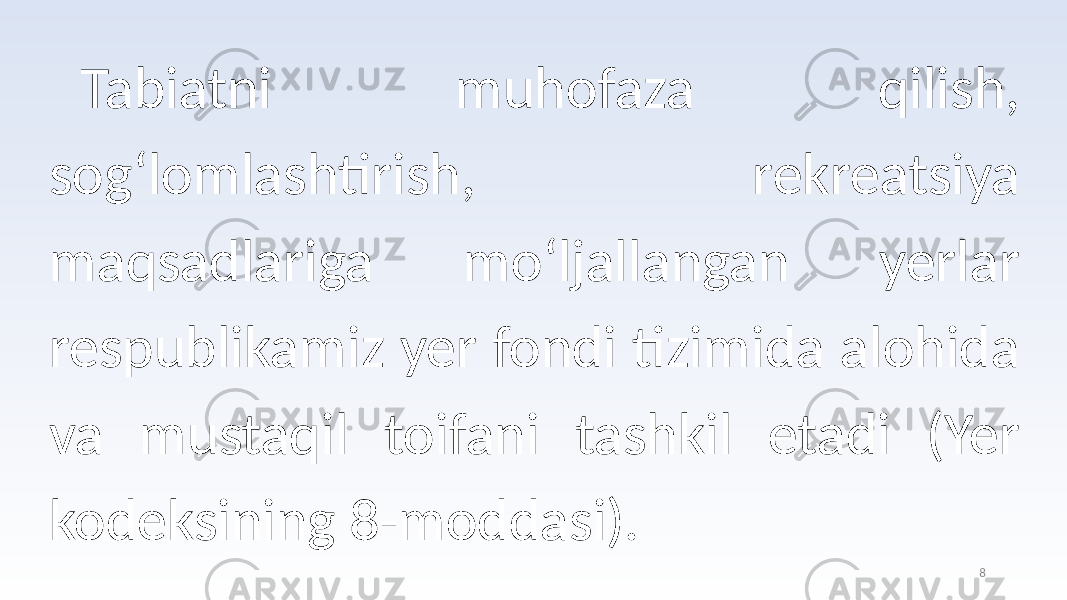 Tabiatni muhofaza qilish, sog‘lomlashtirish, rekreatsiya maqsadlariga mo‘ljallangan yerlar respublikamiz yer fondi tizimida alohida va mustaqil toifani tashkil etadi (Yer kodeksining 8-moddasi). 8 