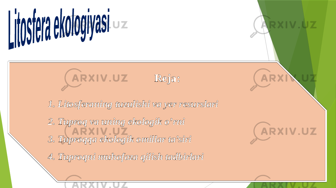 Reja: 1. Litosferaning tuzulishi va yer resurslari 2. Tuproq va uning ekologik o’rni 3. Tuproqqa ekologik omillar ta’siri 4. Tuproqni muhofaza qilish tadbirlari 