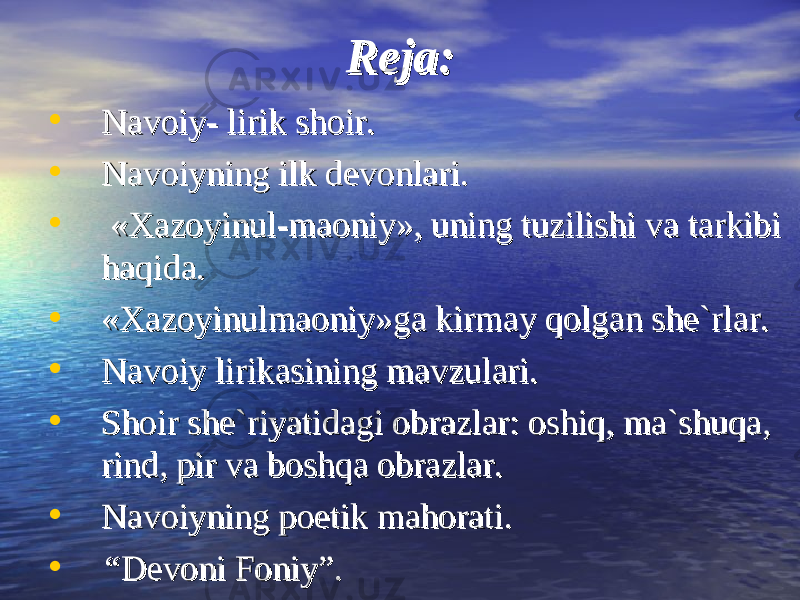  Reja:Reja: • Nаvоiy- lirik shоir.Nаvоiy- lirik shоir. • NN аа vv оо iyning ilk diyning ilk d ее vv оо nlnl аа ri.ri. • «« ХаХа zz оо yinul-myinul-m аоао niy», uning tuzilishi vniy», uning tuzilishi v аа t t аа rkibi rkibi hh аа qidqid аа .. • «« ХаХа zz оо yinul myinul m аоао niy»gniy»g аа kirm kirm аа y qy q оо lglg аа n shn sh ее `rl`rl аа r.r. • NN аа vv оо iy lirikiy lirik аа sining msining m аа vzulvzul аа ri.ri. • ShSh оо ir shir sh ее `riyatid`riyatid аа gi gi оо brbr аа zlzl аа r: oshiq, ma`shuqa, r: oshiq, ma`shuqa, rind, pir va boshqa obrazlar. rind, pir va boshqa obrazlar. • NN аа vv оо iyning piyning p оо etik metik m аа hh оо rr аа ti.ti. • ““ Devoni Foniy”. Devoni Foniy”. 