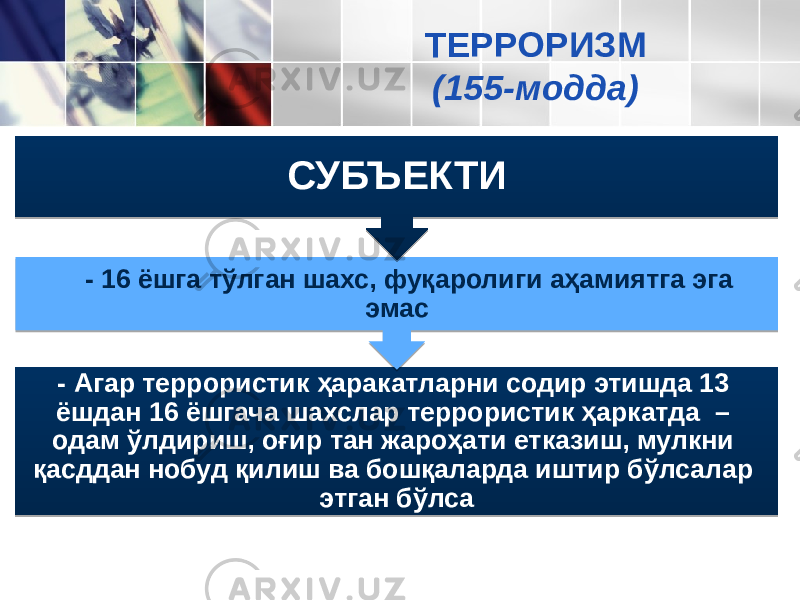 - Агар террористик ҳаракатларни содир этишда 13 ёшдан 16 ёшгача шахслар террористик ҳаркатда – одам ўлдириш, оғир тан жароҳати етказиш, мулкни қасддан нобуд қилиш ва бошқаларда иштир бўлсалар этган бўлса- 16 ёшга тўлган шахс, фуқаролиги аҳамиятга эга эмас СУБЪЕКТИ ТЕРРОРИЗМ (155-модда)3907 57 20 3E1C 3D 3907 3D 0A 