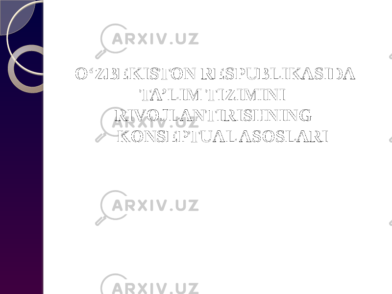 O‘ZBEKISTON RESPUBLIKASIDA TA’LIM TIZIMINI RIVOJLANTIRISHNING KONSEPTUAL ASOSLARI 