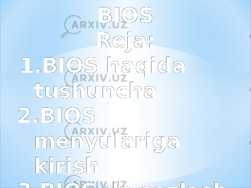 BIOS Reja: 1. BIOS haqida tushuncha 2. BIOS menyulariga kirish 3. BIOS da sozlash 