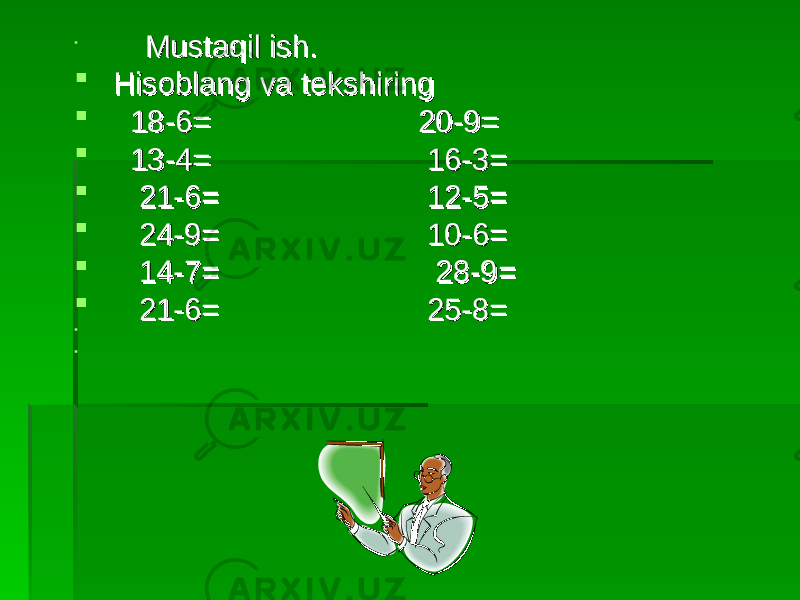  Mustaqil ish.Mustaqil ish.  Hisoblang va tekshiringHisoblang va tekshiring  18-6= 20-9=18-6= 20-9=  13-4= 16-3= 13-4= 16-3=  21-6= 12-5= 21-6= 12-5=  24-9= 10-6=24-9= 10-6=  14-7= 28-9=14-7= 28-9=  21-6= 25-8=21-6= 25-8=   