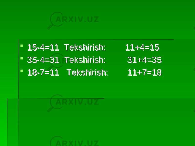  15-4=11 Tekshirish: 11+4=1515-4=11 Tekshirish: 11+4=15  35-4=31 Tekshirish: 31+4=3535-4=31 Tekshirish: 31+4=35  18-7=11 Tekshirish: 11+7=18 18-7=11 Tekshirish: 11+7=18 