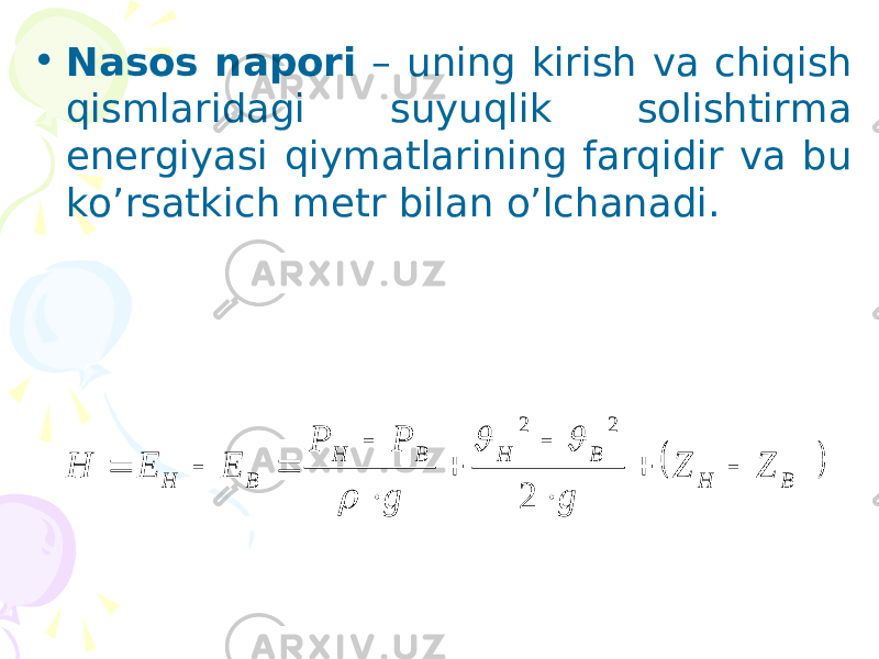 • Nаsоs nаpоri – uning kirish vа chiqish qismlаridаgi suyuqlik sоlishtirmа enеrgiyasi qiymаtlаrining fаrqidir vа bu ko’rsаtkich mеtr bilаn o’lchаnаdi.  B Н В Н В Н В Н Z Z g g Р Р Е Е Н           2 2 2    