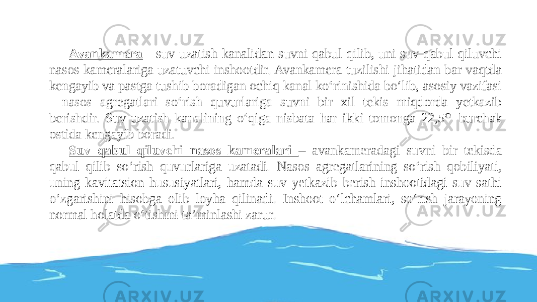 Avankamera - suv uzatish kanalidan suvni qabul qilib, uni suv qabul qiluvchi nasos kameralariga uzatuvchi inshootdir. Avankamera tuzilishi jihatidan bar vaqtda kengayib va pastga tushib boradigan ochiq kanal ko‘rinishida bo‘lib, asosiy vazifasi - nasos agregatlari so‘rish quvurlariga suvni bir xil tekis miqdorda yetkazib berishdir. Suv uzatish kanalining o‘qiga nisbata har ikki tomonga 22,5 O burchak ostida kengayib boradi. Suv qabul qiluvchi nasos kameralari – avankameradagi suvni bir tekisda qabul qilib so‘rish quvurlariga uzatadi. Nasos agregatlarining so‘rish qobiliyati, uning kavitatsion hususiyatlari, hamda suv yetkazib berish inshootidagi suv sathi o‘zgarishini hisobga olib loyha qilinadi. Inshoot o‘lchamlari, so‘rish jarayoning normal holatda o‘tishini ta’minlashi zarur. 