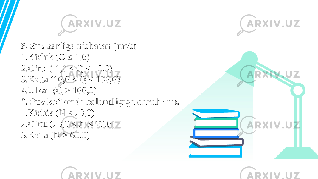 8. Suv sarfiga nisbatan (m 3 /s) 1.Kichik (Q ≤ 1,0) 2.O‘rta ( 1,0 ≤ Q ≤ 10,0) 3.Katta (10,0 ≤ Q ≤ 100,0) 4.Ulkan (Q > 100,0) 9. Suv ko‘tarish balandligiga qarab (m). 1.Kichik (N ≤ 20,0) 2.O‘rta (20,0 ≤ N ≤ 60,0) 3.Katta (N > 60,0) 