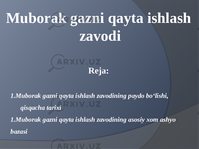 Muborak gazni qayta ishlash zavodi Reja: 1. Muborak gazni qayta ishlash zavodining paydo bo‘lishi, qisqacha tarixi 1. Muborak gazni qayta ishlash zavodining asosiy xom ashyo bazasi 