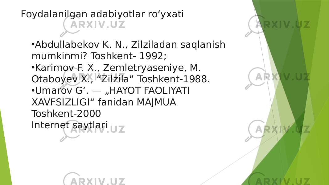 Foydalanilgan adabiyotlar ro‘yxati • Abdullabekov K. N., Zilziladan saqlanish mumkinmi? Toshkent- 1992; • Karimov F. X., Zemletryaseniye, M. Otaboyev X., “Zilzila” Toshkent-1988. • Umarov Gʻ. — „HAYOT FAOLIYATI XAVFSIZLIGI“ fanidan MAJMUA Toshkent-2000 Internet saytlari 